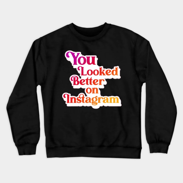 You Looked Better on Instagram Crewneck Sweatshirt by darklordpug